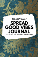 Do Not Read! Spread Good Vibes Journal: Day-To-Day Life, Thoughts, and Feelings (6x9 Softcover Journal / Notebook)