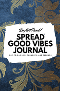 Do Not Read! Spread Good Vibes Journal: Day-To-Day Life, Thoughts, and Feelings (6x9 Softcover Journal / Notebook)