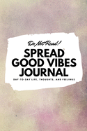 Do Not Read! Spread Good Vibes Journal: Day-To-Day Life, Thoughts, and Feelings (6x9 Softcover Journal / Notebook)