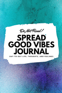 Do Not Read! Spread Good Vibes Journal: Day-To-Day Life, Thoughts, and Feelings (6x9 Softcover Journal / Notebook)