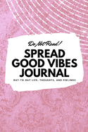 Do Not Read! Spread Good Vibes Journal: Day-To-Day Life, Thoughts, and Feelings (6x9 Softcover Journal / Notebook)