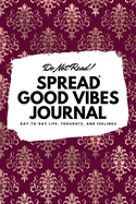 Do Not Read! Spread Good Vibes Journal: Day-To-Day Life, Thoughts, and Feelings (6x9 Softcover Journal / Notebook)