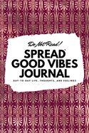 Do Not Read! Spread Good Vibes Journal: Day-To-Day Life, Thoughts, and Feelings (6x9 Softcover Lined Journal / Notebook)