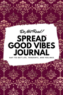 Do Not Read! Spread Good Vibes Journal: Day-To-Day Life, Thoughts, and Feelings (6x9 Softcover Lined Journal / Notebook)