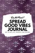 Do Not Read! Spread Good Vibes Journal: Day-To-Day Life, Thoughts, and Feelings (6x9 Softcover Lined Journal / Notebook)