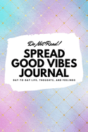 Do Not Read! Spread Good Vibes Journal: Day-To-Day Life, Thoughts, and Feelings (6x9 Softcover Lined Journal / Notebook)