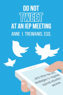 Do Not Tweet at an IEP Meeting: And Other Tips and Strategies to Negotiate Special Education Services