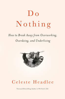 Do Nothing: How to Break Away from Overworking, Overdoing, and Underliving - Headlee, Celeste