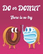 DO or DONUT, THERE IS NO TRY: Inspirational Quotes Missed Call Logs, Phone Call Log Book for Teacher, for Office, 8"x10", 8 Records Per Page. 110 pages.