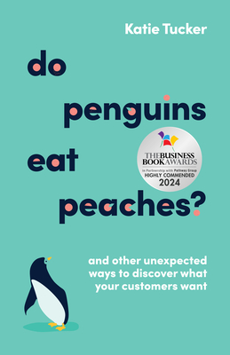 Do Penguins Eat Peaches?: And Other Unexpected Ways to Discover What Your Customers Want - Tucker, Katie