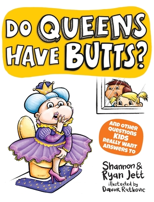 Do Queens Have Butts?: And Other Questions Kids Really Want Answers To - Jett, Shannon, and Jett, Ryan