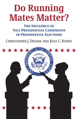 Do Running Mates Matter?: The Influence of Vice Presidential Candidates in Presidential Elections - Devine, Christopher J, and Kopko, Kyle C