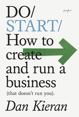 Do Start: How to create and run a Business (that doesn't run you) - Kieran, Dan