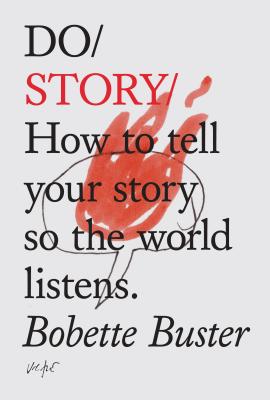 Do Story: How to Tell Your Story So the World Listens - Buster, Bobette