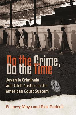 Do the Crime, Do the Time: Juvenile Criminals and Adult Justice in the American Court System - Mays, G Larry