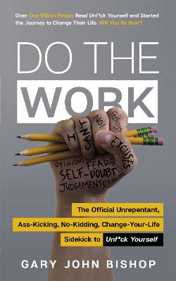 Do the Work: The Official Unrepentant, Ass-Kicking, No-Kidding, Change-Your-Life Sidekick to Unf*ck Yourself - Bishop, Gary John