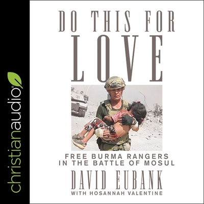 Do This for Love: Free Burma Rangers in the Battle of Mosul - Heath, David Cochran (Read by), and Eubank, David, and Valentine, Hosannah