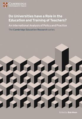 Do Universities have a Role in the Education and Training of Teachers?: An International Analysis of Policy and Practice - Moon, Bob (Editor)