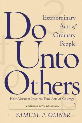 Do Unto Others: Extraordinary Acts of Ordinary People - Oliner, Samuel P