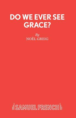 Do We Ever See Grace? - A play for young people - Greig, Noel