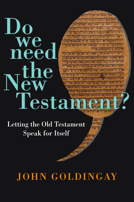 Do We Need the New Testament?: Letting the Old Testament Speak for Itself - Goldingay, John