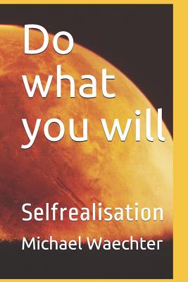 Do what you will: Selfrealisation - Waechter, Michael