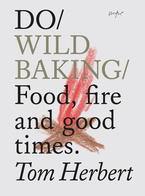 Do Wild Baking: Food, Fire and Good Times - Herbert, Tom