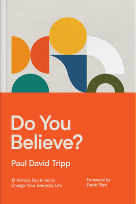 Do You Believe?: 12 Historic Doctrines to Change Your Everyday Life - Tripp, Paul David