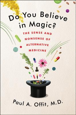 Do You Believe in Magic?: The Sense and Nonsense of Alternative Medicine - Offit, Paul A, Dr., MD