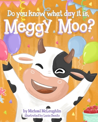 Do You Know What Day It Is, Meggy Moo?: A Very Happy Birthday - McLaughlin, Michael