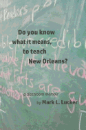 Do You Know What It Means, to Teach New Orleans?: A Classroom Memoir