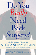 Do You Really Need Back Surgery?: A Surgeon's Guide to Neck and Back Pain and How to Choose Your Treatment