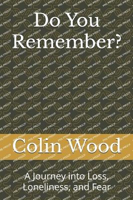 Do You Remember?: A Journey into Loss, Loneliness, and Fear - Wood, Colin