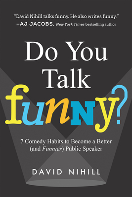 Do You Talk Funny?: 7 Comedy Habits to Become a Better (and Funnier) Public Speaker - Nihill, David