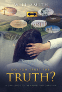 Do You Trust the Truth?: A challenge to the professing Christian