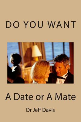 Do You Want a Date or a Mate: What Do You Want - Davis, Jeff