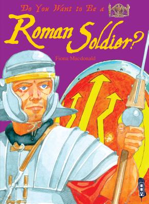 Do You Want to Be a Roman Soldier? - MacDonald, Fiona, and Hewetson, N J