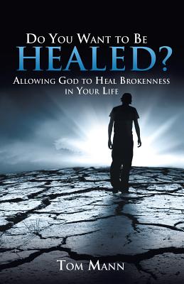 Do You Want to Be Healed? - Mann, Tom