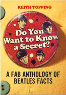 Do You Want to Know a Secret: A Fab Anthology of Beatles Facts