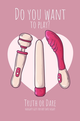 Do you want to play? Truth or Dare - Naugthy Gift For Hot Date Night: Perfect Valentine's day gift for him or her - Sexy game for consenting adults! - I Dare You Game Notebooks, Ashley's