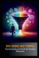 Do Zero ao Topo: Construindo um Funil de Vendas Eficiente