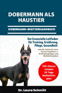 Dobermann ALS Haustier - Dobermann-Besitzerhandbuch: Der Essenzielle Leitfaden f?r Training, Ern?hrung, Pflege, gesundheit und die Aufzucht eines Treuen Begleiters + 30 Bindungstipps und Mahlzeitenpl?ne