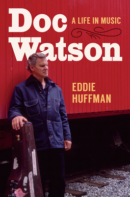 Doc Watson: A Life in Music - Huffman, Eddie