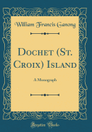Dochet (St. Croix) Island: A Monograph (Classic Reprint)