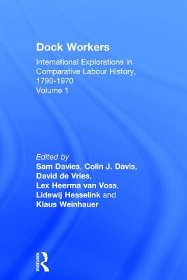 Dock Workers: International Explorations in Comparative Labour History, 1790-1970 - Davies, Sam, and Davis, Colin J, and Vries, David De