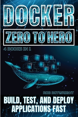 Docker: Build, Test, And Deploy Applications Fast - Botwright, Rob