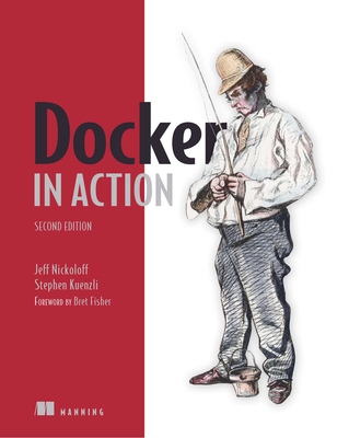 Docker in Action - Nickoloff, Jeff, and Kuenzli, Stephen, and Fisher, Bret