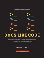 Docs Like Code: Collaborate and Automate to Improve Technical Documentation