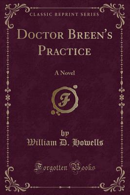 Doctor Breen's Practice: A Novel (Classic Reprint) - Howells, William D