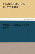 Doctor Claudius, A True Story